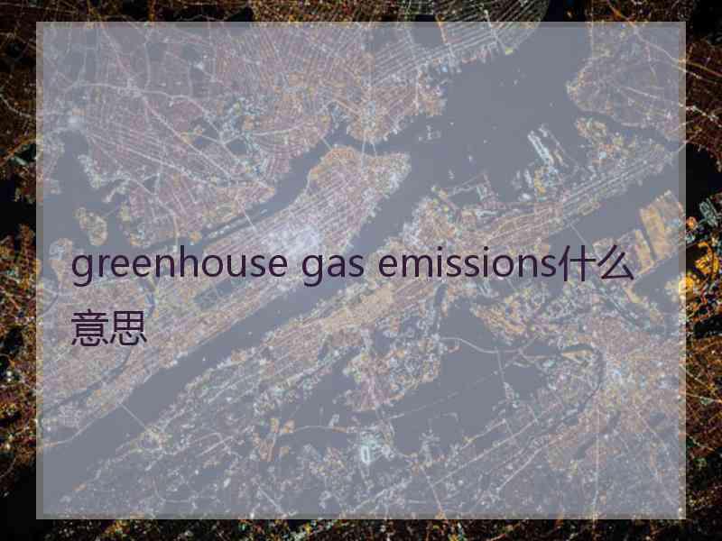 greenhouse gas emissions什么意思