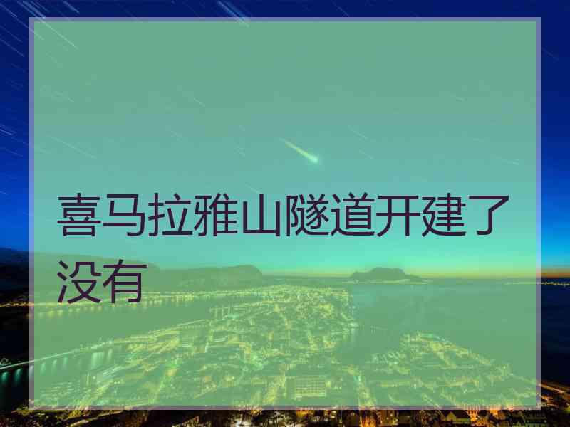 喜马拉雅山隧道开建了没有