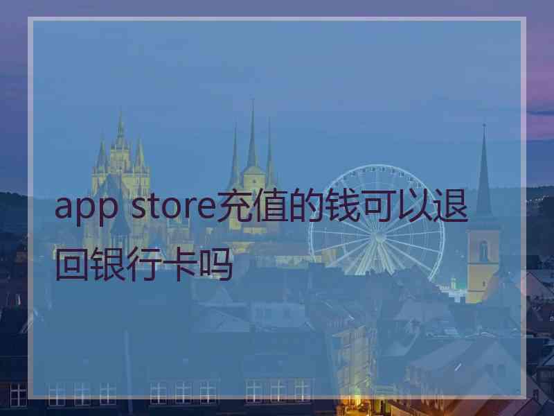 app store充值的钱可以退回银行卡吗