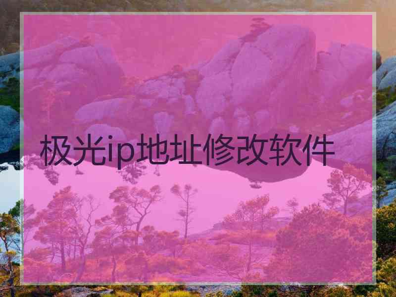 极光ip地址修改软件