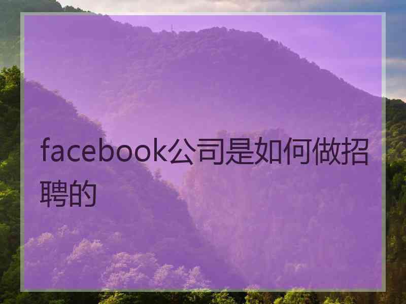 facebook公司是如何做招聘的