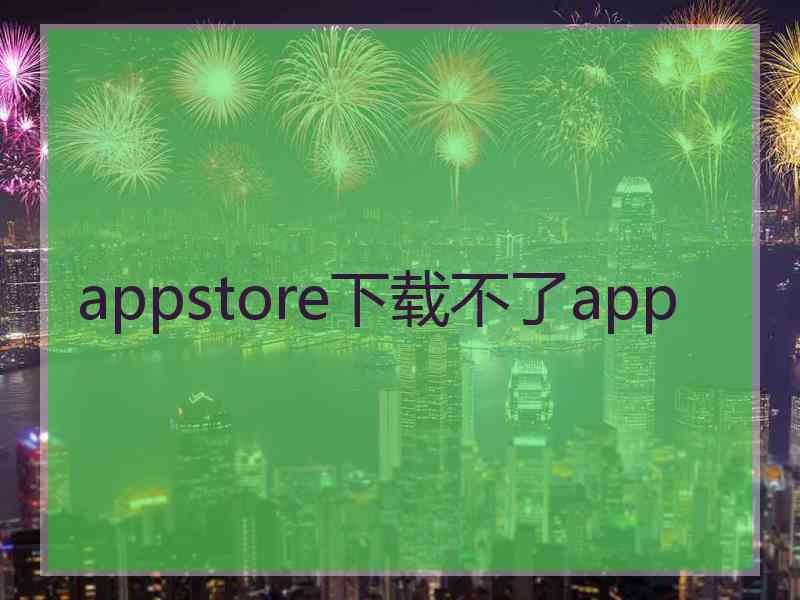 appstore下载不了app