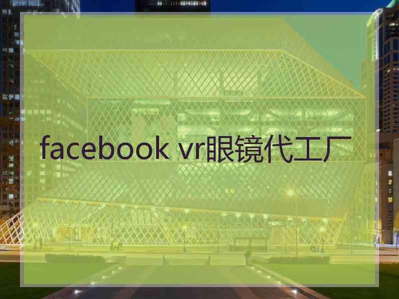 facebook vr眼镜代工厂