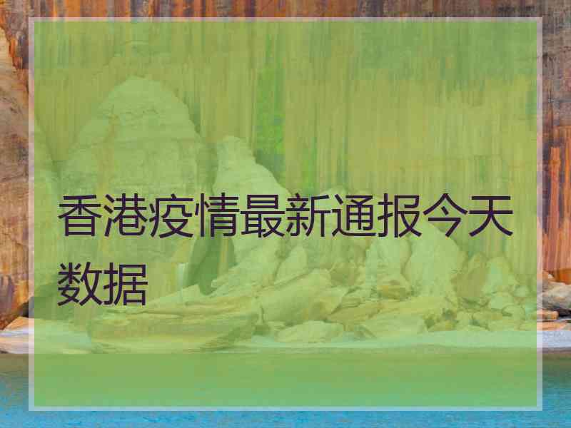 香港疫情最新通报今天数据