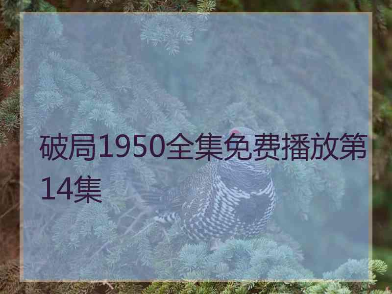 破局1950全集免费播放第14集