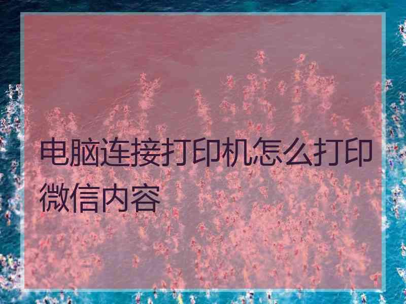 电脑连接打印机怎么打印微信内容