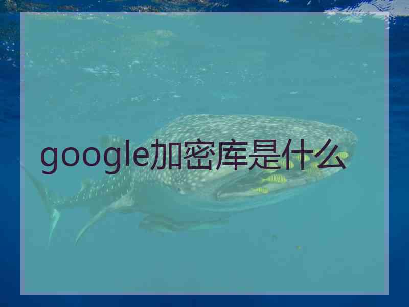 google加密库是什么