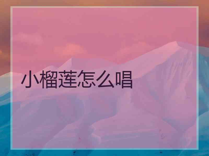 小榴莲怎么唱