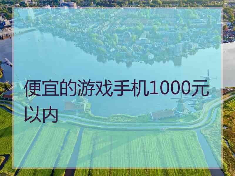 便宜的游戏手机1000元以内