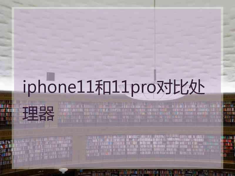 iphone11和11pro对比处理器