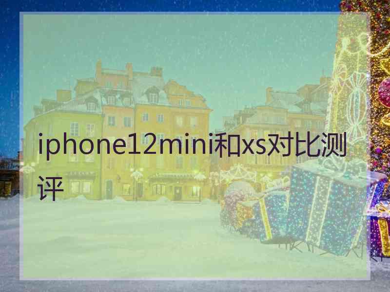 iphone12mini和xs对比测评