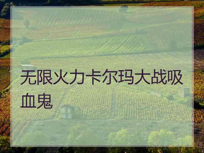 无限火力卡尔玛大战吸血鬼