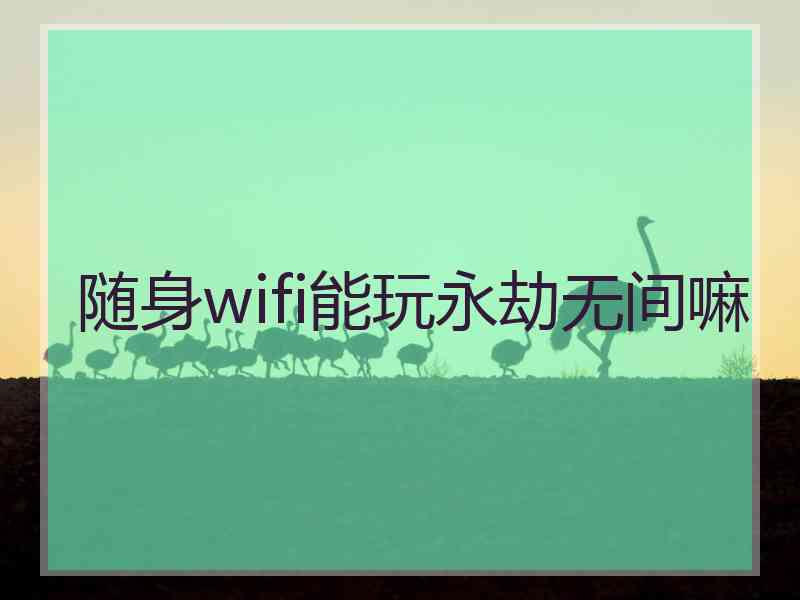 随身wifi能玩永劫无间嘛