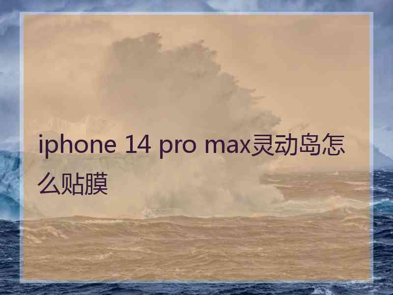 iphone 14 pro max灵动岛怎么贴膜