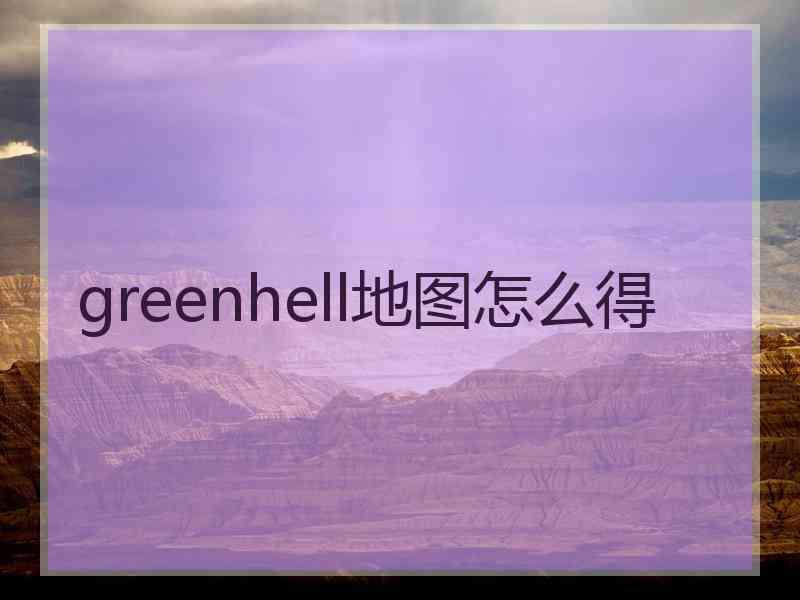 greenhell地图怎么得