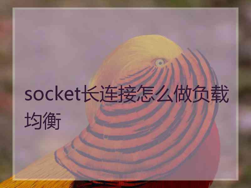 socket长连接怎么做负载均衡