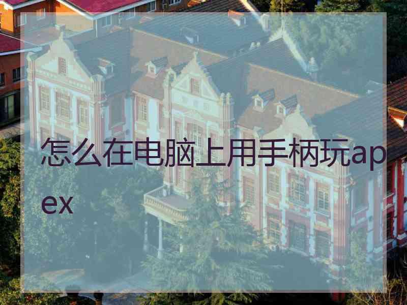 怎么在电脑上用手柄玩apex