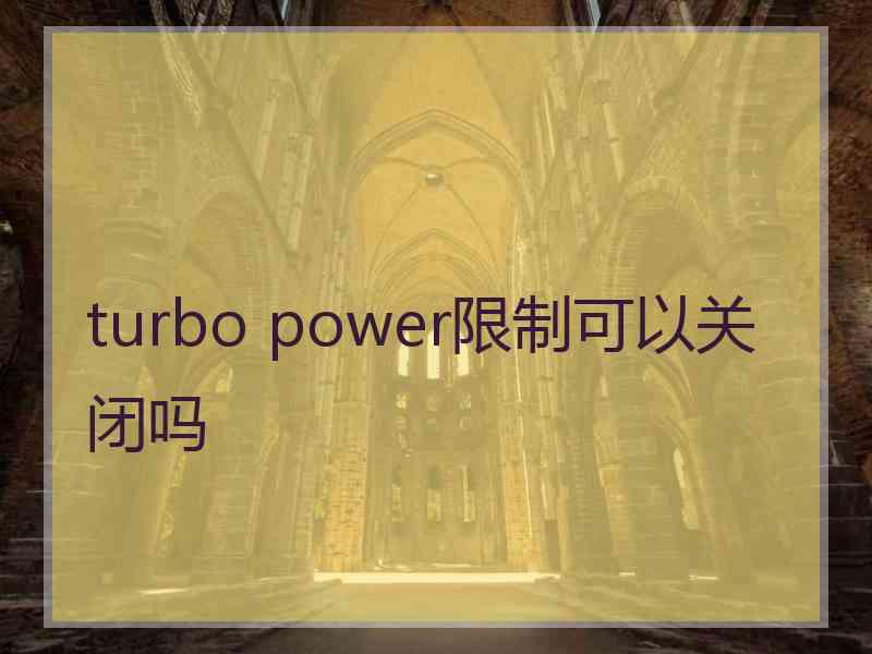 turbo power限制可以关闭吗