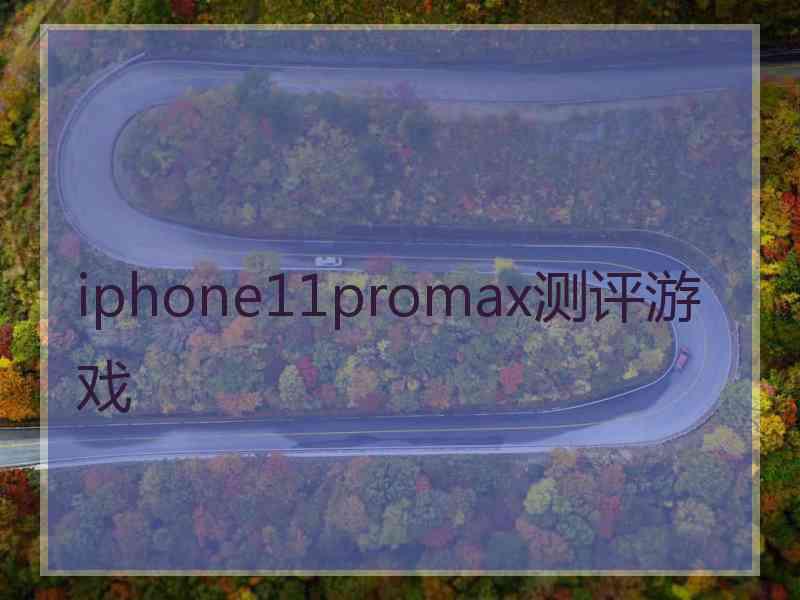 iphone11promax测评游戏