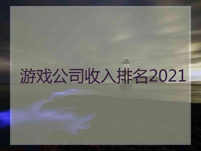 游戏公司收入排名2021