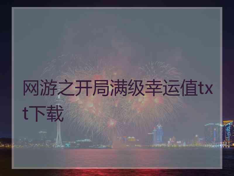 网游之开局满级幸运值txt下载