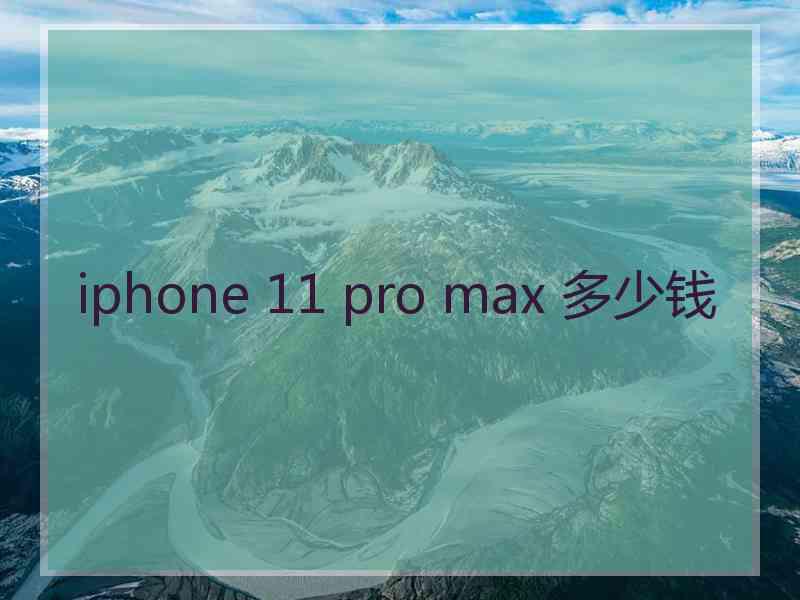 iphone 11 pro max 多少钱