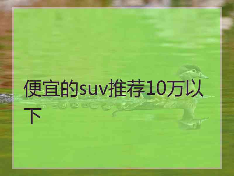 便宜的suv推荐10万以下