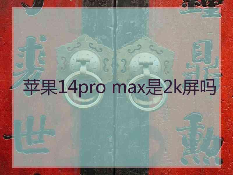 苹果14pro max是2k屏吗