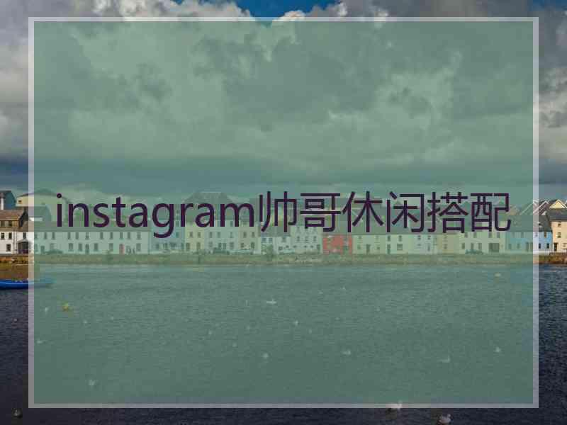 instagram帅哥休闲搭配