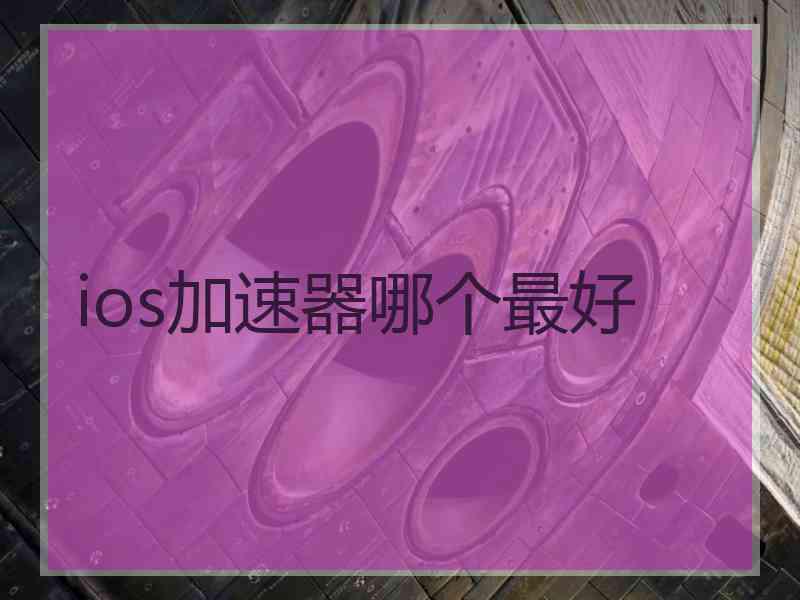 ios加速器哪个最好