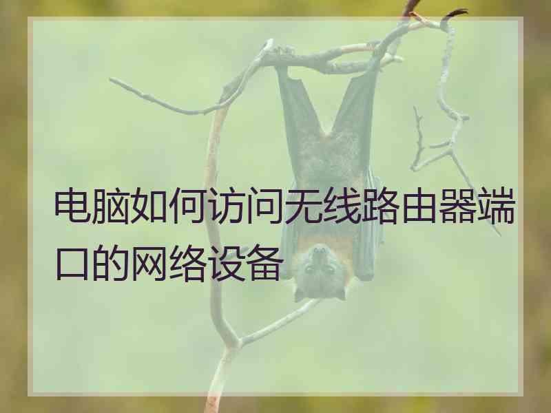 电脑如何访问无线路由器端口的网络设备