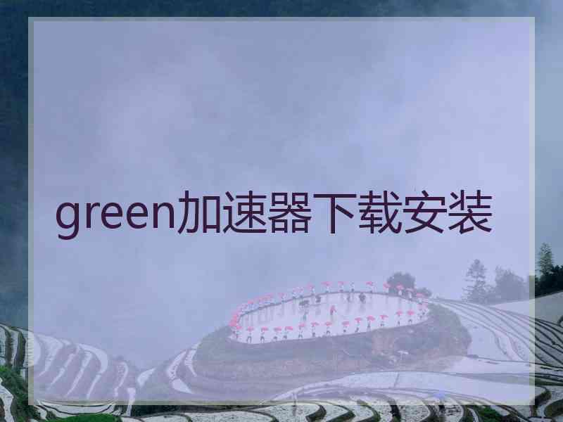 green加速器下载安装