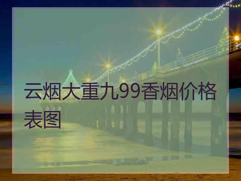 云烟大重九99香烟价格表图