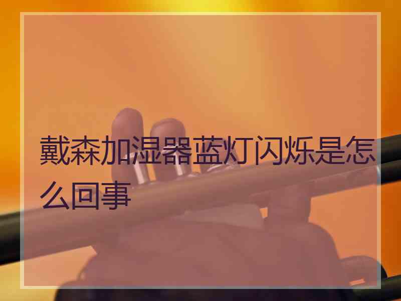 戴森加湿器蓝灯闪烁是怎么回事