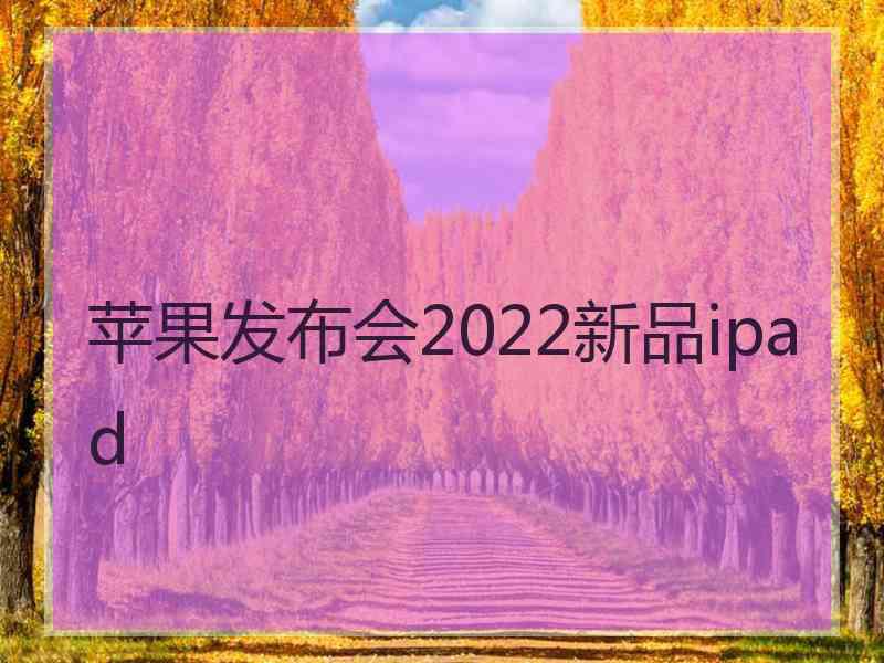 苹果发布会2022新品ipad