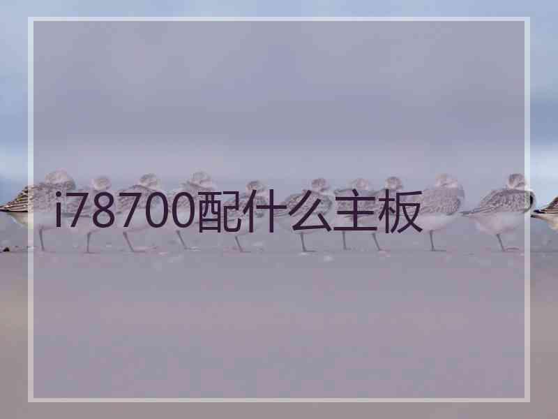 i78700配什么主板