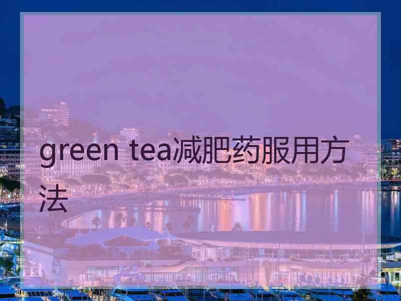 green tea减肥药服用方法