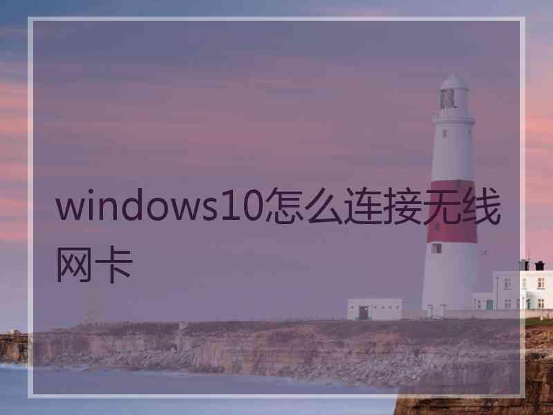 windows10怎么连接无线网卡