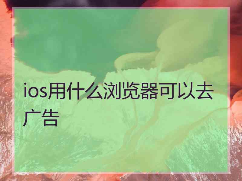 ios用什么浏览器可以去广告