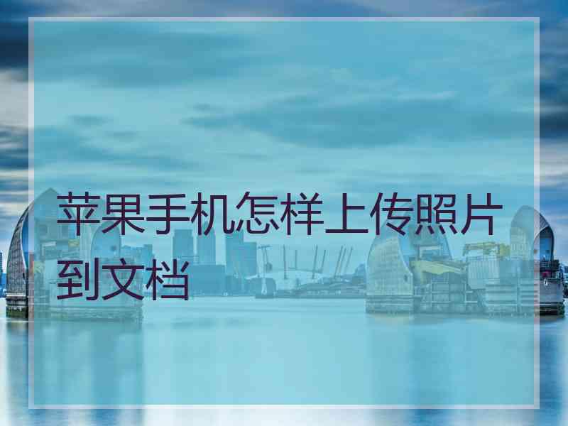 苹果手机怎样上传照片到文档