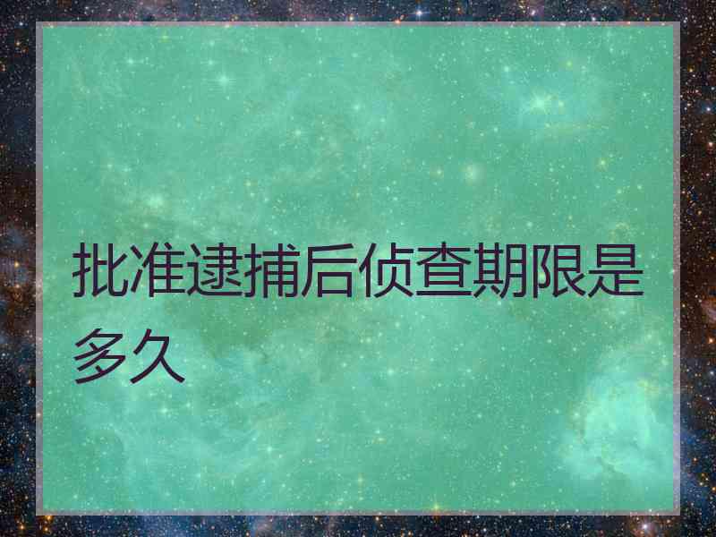 批准逮捕后侦查期限是多久