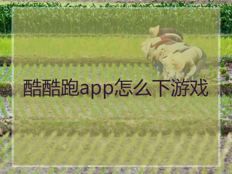 酷酷跑app怎么下游戏