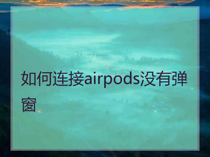 如何连接airpods没有弹窗