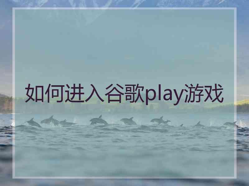 如何进入谷歌play游戏