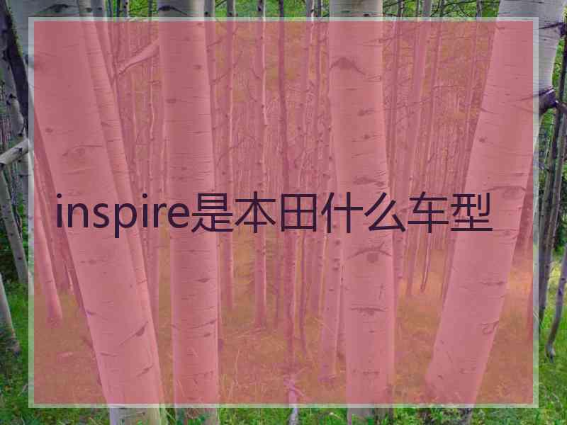 inspire是本田什么车型