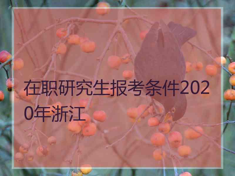 在职研究生报考条件2020年浙江