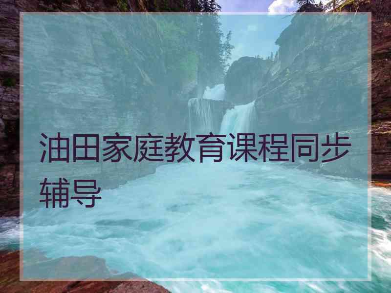 油田家庭教育课程同步辅导