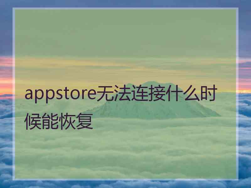 appstore无法连接什么时候能恢复