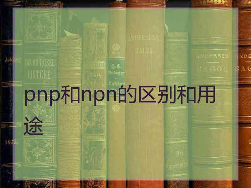 pnp和npn的区别和用途