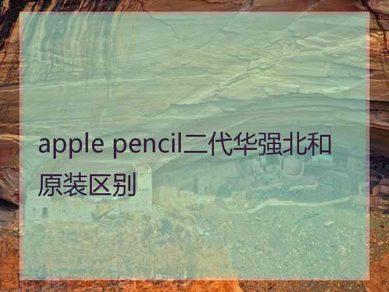 apple pencil二代华强北和原装区别